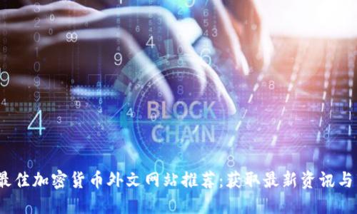 2023年最佳加密货币外文网站推荐:获取最新资讯与市场动态