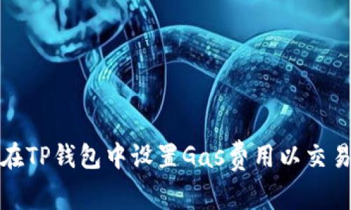 如何在TP钱包中设置Gas费用以交易流程