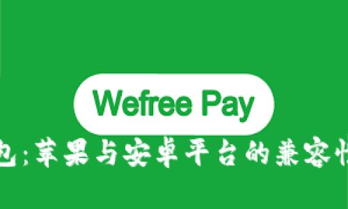 TP钱包:苹果与安卓平台的兼容性分析