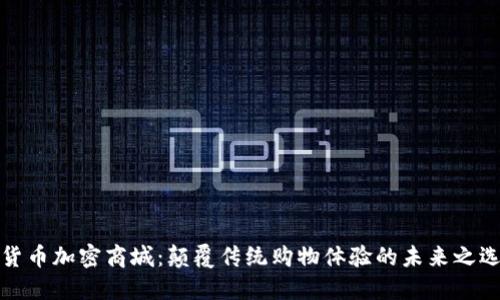 货币加密商城:颠覆传统购物体验的未来之选