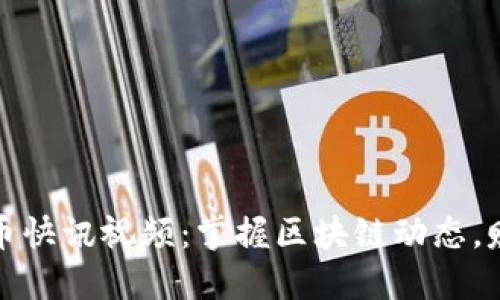 最新加密货币快讯视频:掌握区块链动态,赚取投资先机