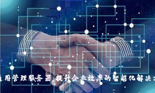 tp通用管理服务器：提升企业效率的智能化解决方案