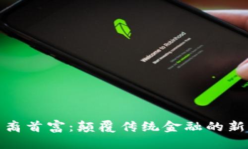 加密货币华裔首富:颠覆传统金融的新时代领军者
