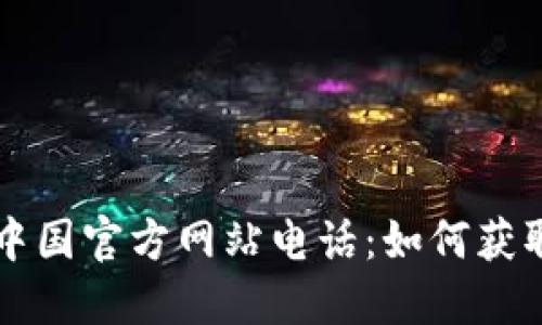 TP钱包中国官方网站电话:如何获取与联系
