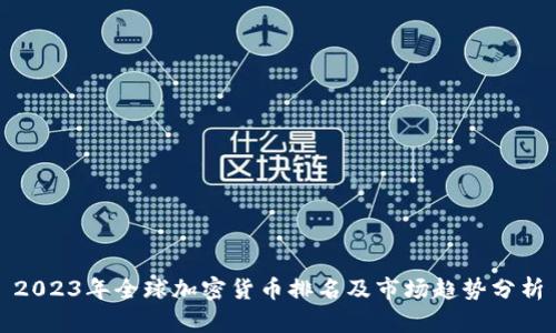 2023年全球加密货币排名及市场趋势分析