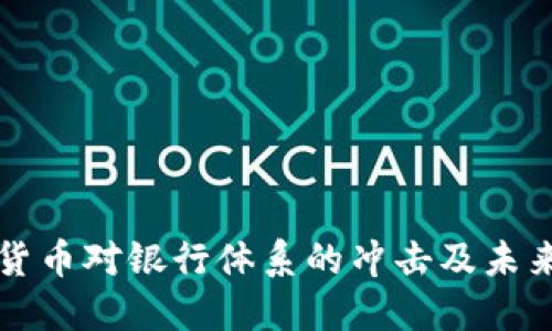 加密货币对银行体系的冲击及未来展望