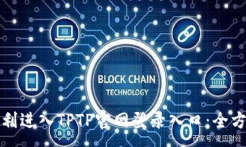 :
如何顺利进入TPTP官网登录入口：全方位指南