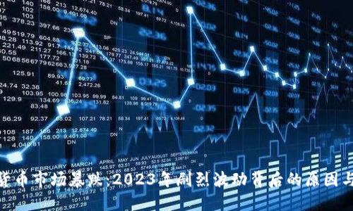 加密货币市场暴跌:2023年剧烈波动背后的原因与影响