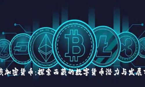 西藏加密货币:探索西藏的数字货币潜力与发展前景