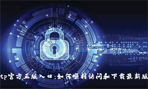 tptp官方正版入口:如何顺利访问和下载最新版本