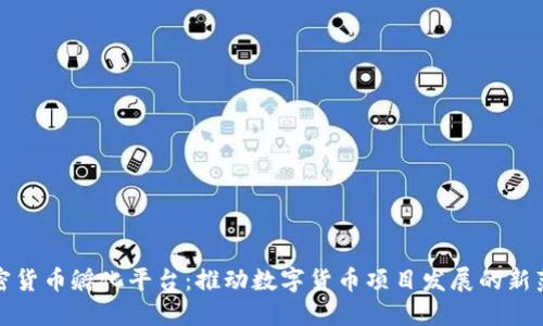 加密货币孵化平台:推动数字货币项目发展的新范式