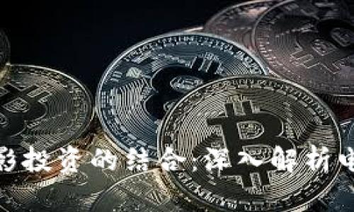 : 加密货币与电影投资的结合:深入解析电影币的未来趋势