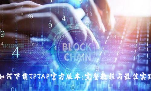 如何下载TPTAP官方版本:完整教程与最佳实践