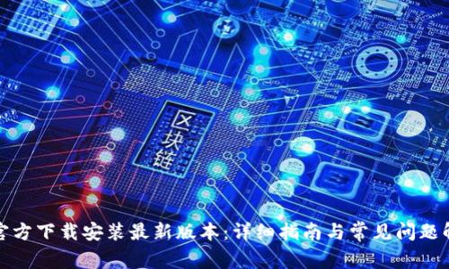 TP官方下载安装最新版本:详细指南与常见问题解答