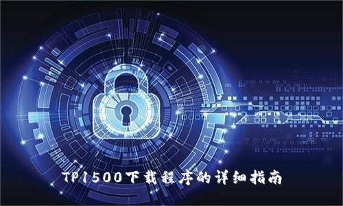 TP1500下载程序的详细指南