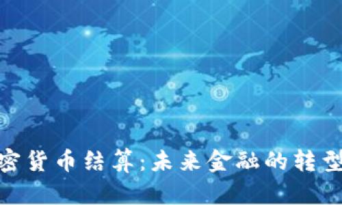数字加密货币结算:未来金融的转型与机遇