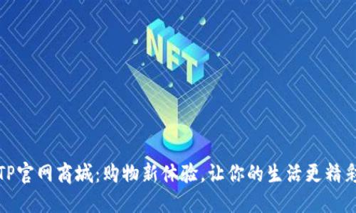 TP官网商城:购物新体验,让你的生活更精彩