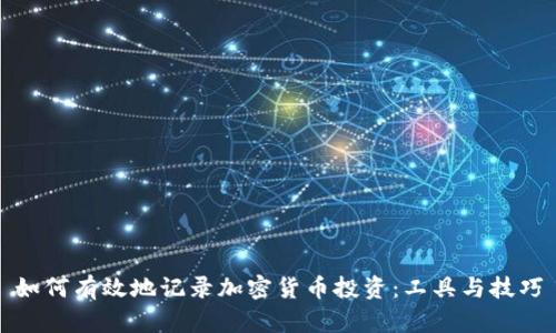 如何有效地记录加密货币投资:工具与技巧