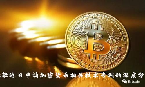 微软近日申请加密货币相关技术专利的深度分析