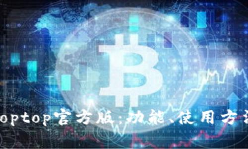 : 全面了解Toptop官方版：功能、使用方法及常见问题
