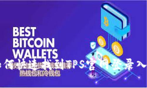 如何快速找到TPS官网登录入口