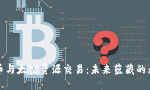 加密货币与太空资源交易:未来蕴藏的无限可能
