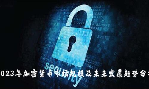 2023年加密货币市场规模及未来发展趋势分析