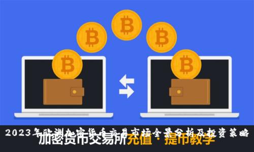 2023年欧洲加密货币交易市场全景分析及投资策略