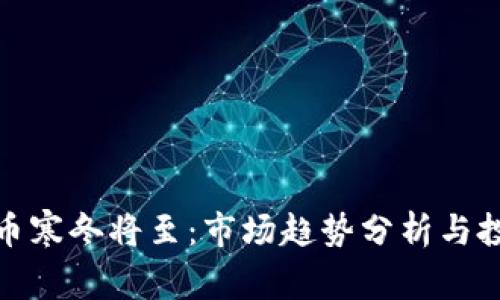 加密货币寒冬将至:市场趋势分析与投资策略