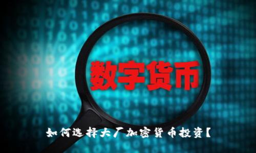 如何选择大厂加密货币投资？