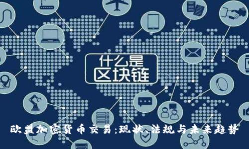 欧盟加密货币交易:现状、法规与未来趋势