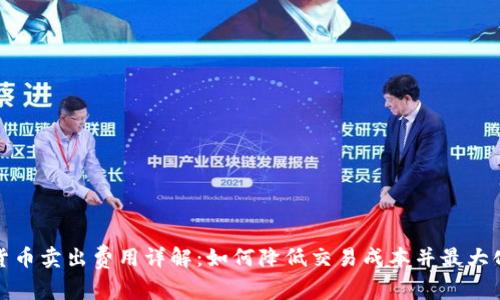 加密货币卖出费用详解:如何降低交易成本并最大化利润