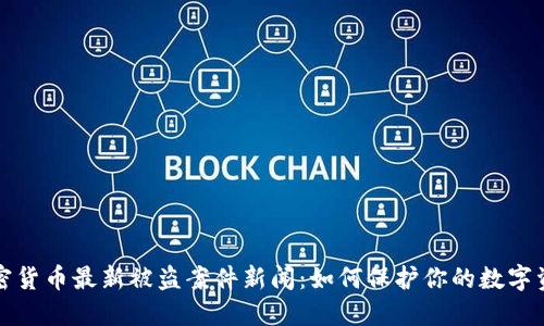 加密货币最新被盗案件新闻:如何保护你的数字资产