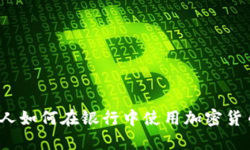个人如何在银行中使用加密货币?