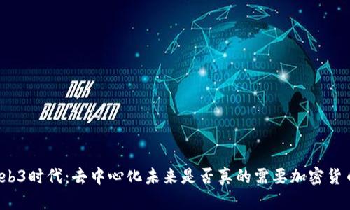 Web3时代:去中心化未来是否真的需要加密货币?