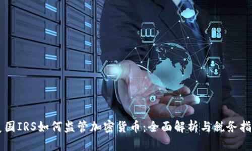 美国IRS如何监管加密货币:全面解析与税务指南