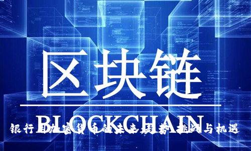 银行用加密货币的未来:趋势、挑战与机遇
