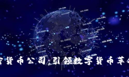 十大加密货币公司:引领数字货币革命的先锋