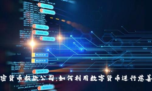 : 加密货币捐款公司:如何利用数字货币进行慈善募捐