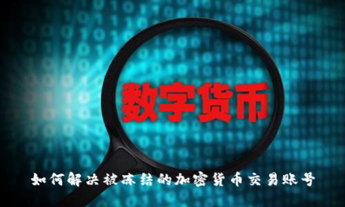 如何解决被冻结的加密货币交易账号
