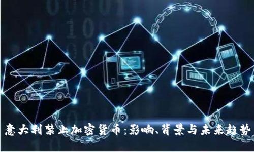 意大利禁止加密货币:影响、背景与未来趋势