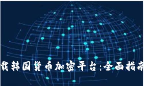 如何下载韩国货币加密平台:全面指南与技巧