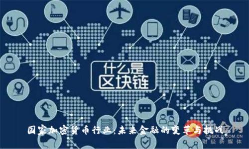 国家加密货币行业:未来金融的变革与挑战