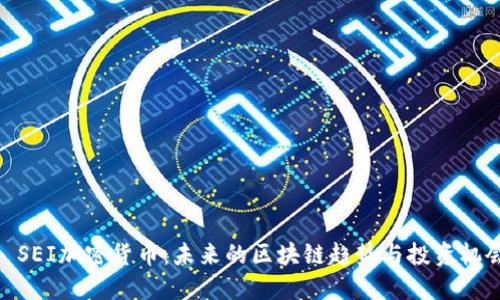 : SEI加密货币:未来的区块链趋势与投资机会