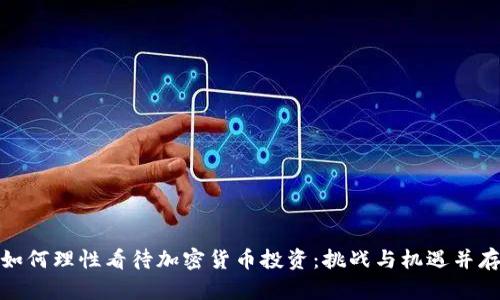 如何理性看待加密货币投资:挑战与机遇并存