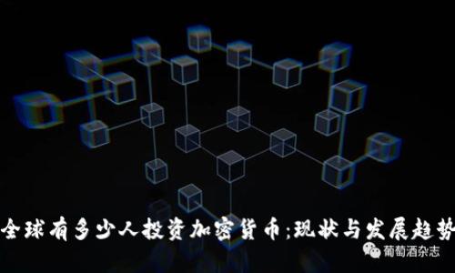 全球有多少人投资加密货币:现状与发展趋势