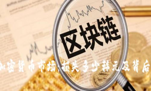 2023年加密货币市场:损失多少韩元及背后原因分析