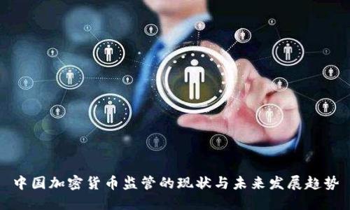 中国加密货币监管的现状与未来发展趋势