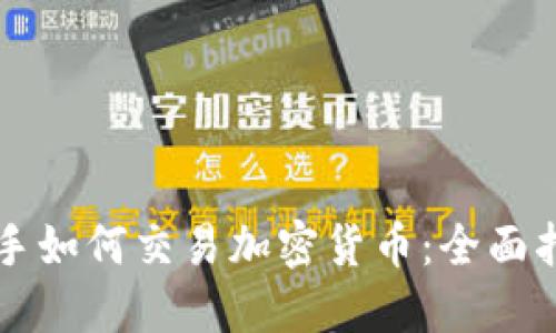 新手如何交易加密货币:全面指南
