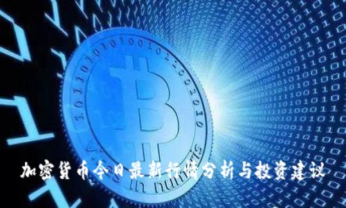 加密货币今日最新行情分析与投资建议
